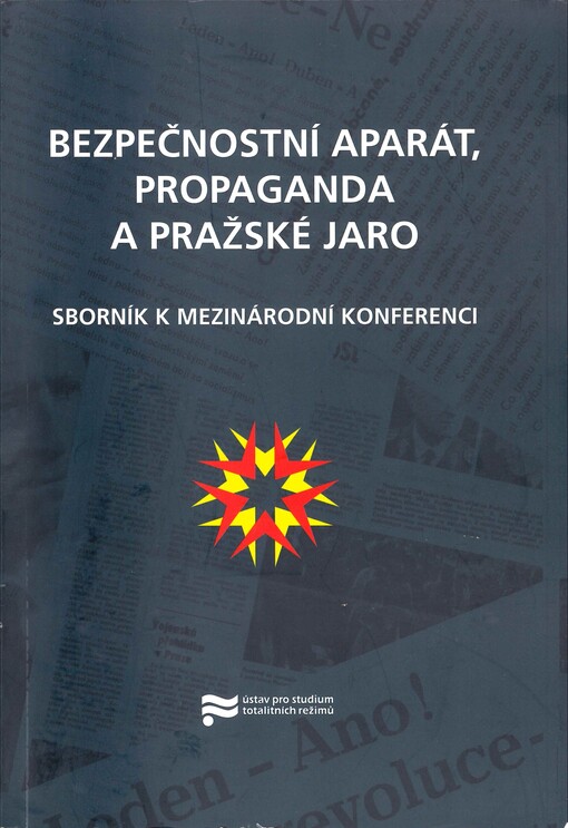Bezpečnostní aparát, propaganda a Pražské jaro: sborník k mezinárodní konferenci pořádané v Praze ve dnech 7.-9. září 2008