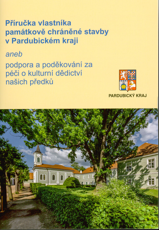 Příručka vlastníka památkově chráněné stavby v Pardubickém kraji, aneb, Podpora a poděkování za péči o kulturní dědictví našich předků