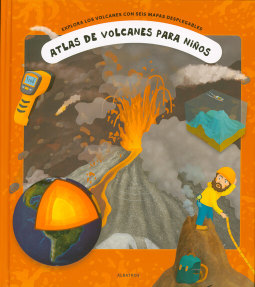 Atlas de volcanes para niños : explora los volcanes con seis mapas desplegables