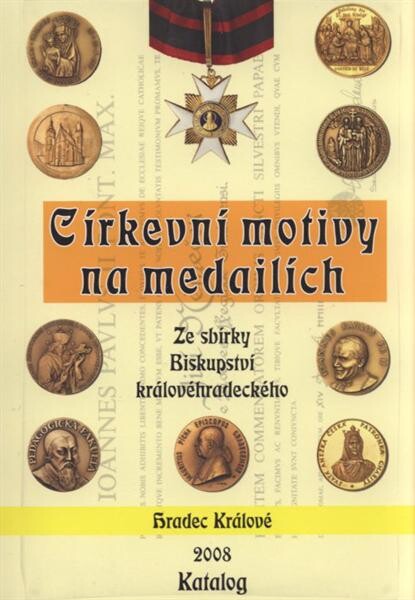 Církevní motivy na medailích : výstava medailí ze sbírek Biskupství královéhradeckého v rámci oslav 700 let Katedrály : katalog výstavy