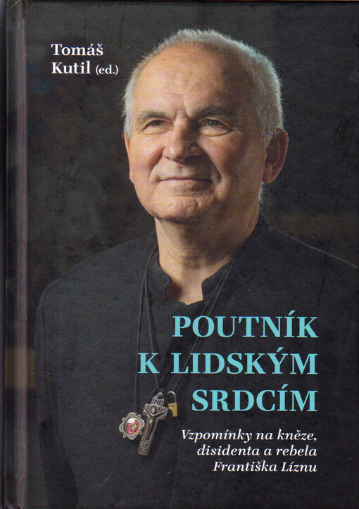 Poutník k lidským srdcím : vzpomínky na kněze, disidenta a rebela Františka Líznu