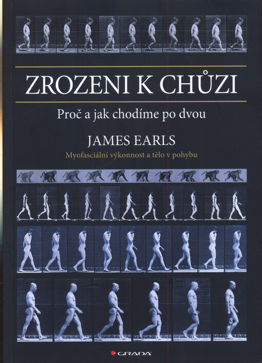 Zrozeni k chůzi: proč a jak chodíme po dvou : myofasciální výkonnost a tělo v pohybu