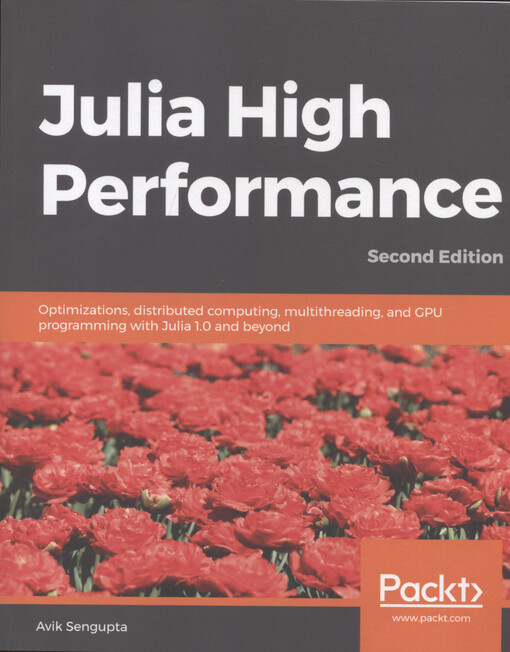 Julia high performance : optimizations, distributed computing, multithreading, and GPU programming with Julia 1.0 and beyond
