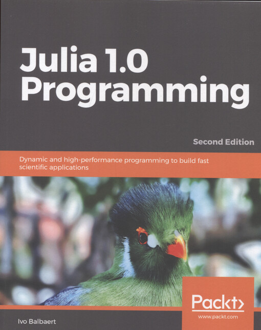 Julia 1.0 programming : dynamic and high-performance programming to build fast scientific applications