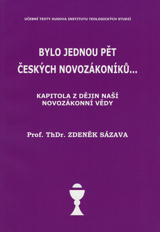 Bylo jednou pět českých novozákoníků-- : kapitola z dějin naší novozákonní vědy