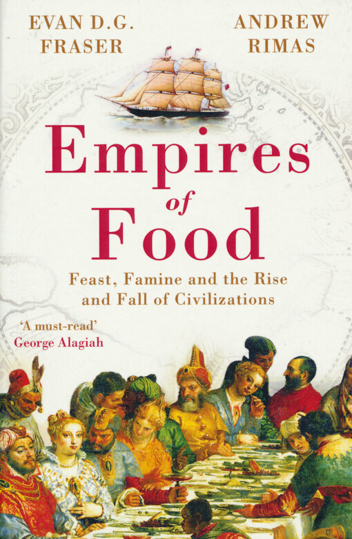 Empires of food : feast, famine and the rise and fall of civilizations