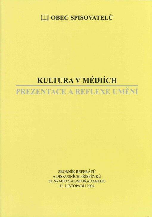 Kultura v médiích: prezentace a reflexe umění : sborník referátů a diskusních příspěvků ze sympozia uspořádaného 11. listopadu 2004 Obcí spisovatelů a Radou uměleckých obcí