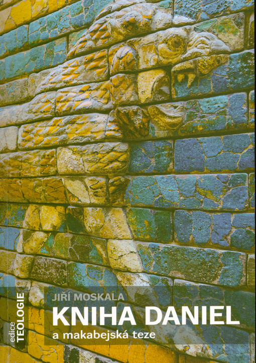 Kniha Daniel a makabejská teze : problematika autorství, jednoty, struktury a sedmdesáti týdnů knihy Daniel : (příspěvek do diskuze o kanonické apokalyptice)