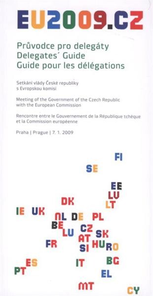 Průvodce pro delegáty. Setkání vlády České republiky s Evropskou komisí : Praha 7.1.2009 = Delegates' guide. Meeting of the Government of the Czech Republic with the European Commission = Guide pour les délégations. Recontre entre le Gouvernement de la Ré