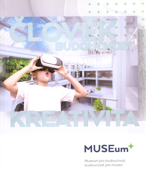 MUSEum+ : muzeum pro budoucnost, budoucnost pro muzea : člověk, budoucnost, kreativita