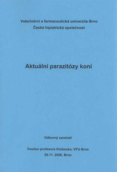 Aktuální parazitózy koní : odborný seminář : Pavilon profesora Klobouka, VFU Brno, 29.11.2008