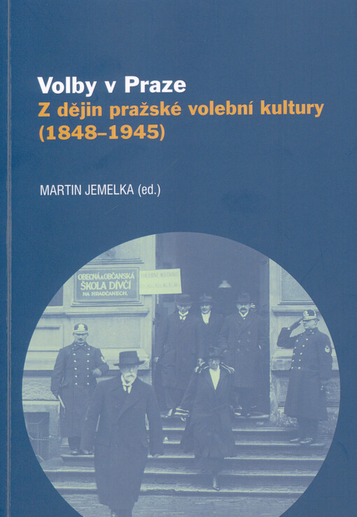 Volby v Praze : z dějin pražské volební kultury (1848-1945)
