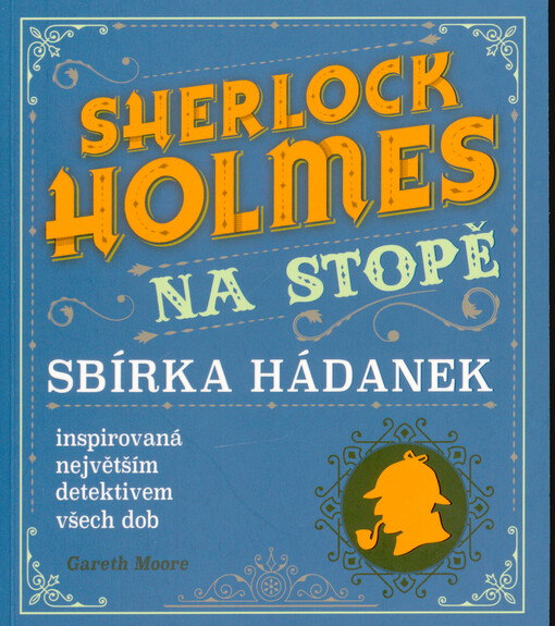 Sherlock Holmes na stopě : sbírka hádanek inspirovaná největším detektivem všech dob