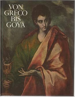 Von Greco bis Goya: Vier Jahrhunderte spanische Malerei : Haus der Kunst Munchen, 20. Februar bis 25. April 1982, Kunstlerhaus Wien, 14. Mai bis 11. Juli 1982 (German Edition)