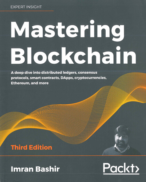 Mastering blockchain : a deep dive into distributed ledgers, consensus protocols, smart contracts, DApps, cryptocurrencies, Ethereum, and more