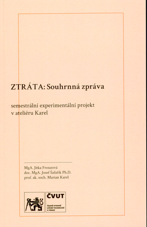 Ztráta: souhrnná zpráva : semestrální experimentální projekt v ateliéru Karel