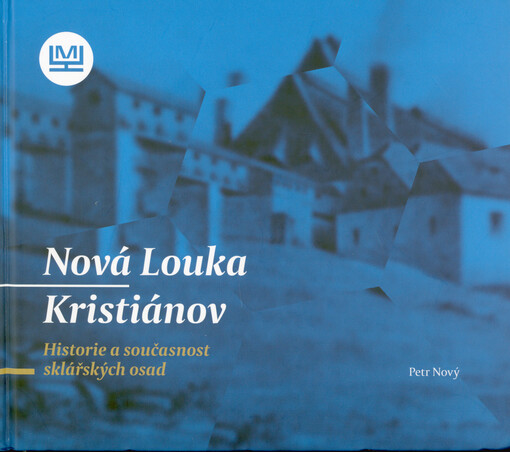 Nová Louka - Kristiánov : historie a současnost sklářských osad