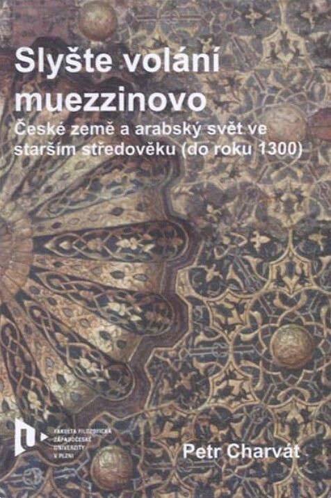 Slyšte volání muezzinovo : české země a arabský svět ve starším středověku (do roku 1300)