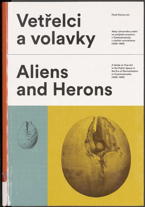 Vetřelci a volavky :atlas výtvarného umění ve veřejném prostoru v Československu v období normalizace (1968-1989) = Aliens and herons : a guide to fine art in the public space in the era of normalisation in Czechoslovakia (1968-1989), Vyd. 1.