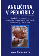 Angličtina v pediatrii 1 : učebnice pro pediatry, studenty medicíny a ošetřovatelství, dětské sestry a pečovatele  (odkaz v elektronickém katalogu)
