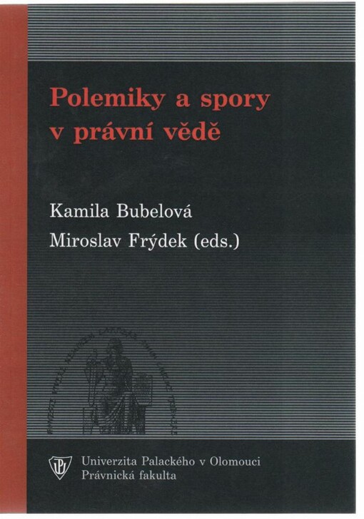 Polemiky a spory v právní vědě : sborník příspěvků z jednání sekce teorie práva a právních dějin v rámci konference Olomoucké právnické dny 2010, konané ve dnech 27.-28.5.2010 v Olomouci