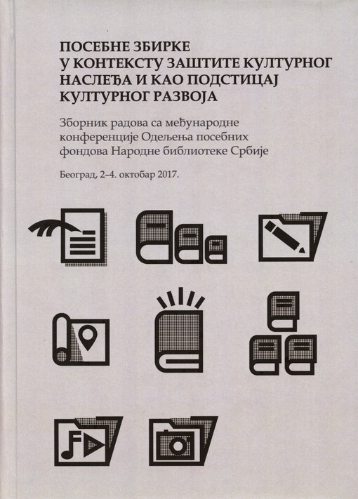 Posebne zbirke u kontekstu zaštite kulturnog nasleđa i kao podsticaj kulturnog razvoja : zbornik radova sa međunarodne konferencije Odeljenja posebnih fondova Narodne biblioteke Srbije, Beograd, 2-4. oktobar 2017.