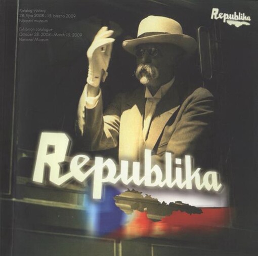 Republika : katalog výstavy : Národní muzeum, 28. října 2008 - 15. března 2009 = Republic : exhibition catalogue : National Museum, October 28, 2008 - March 15, 2009