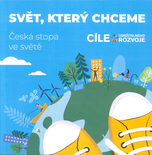 Svět, který chceme : česká stopa ve světě : cíle udržitelného rozvoje