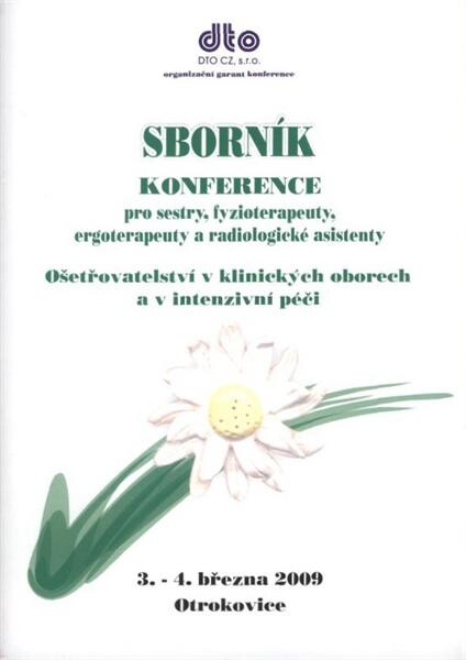 Konference pro sestry, fyzioterapeuty, ergoterapeuty a radiologické asistenty Ošetřovatelství v klinických oborech a v intenzivní péči : 3.-4. března 2009, Otrokovice : sborník