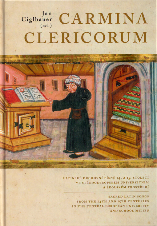 Carmina clericorum : latinské duchovní písně 14. až 15. století ve středoevropském univerzitním a školském prostředí = sacred Latin Songs from the 14th and 15th centuries in the Central European University and School Milieu