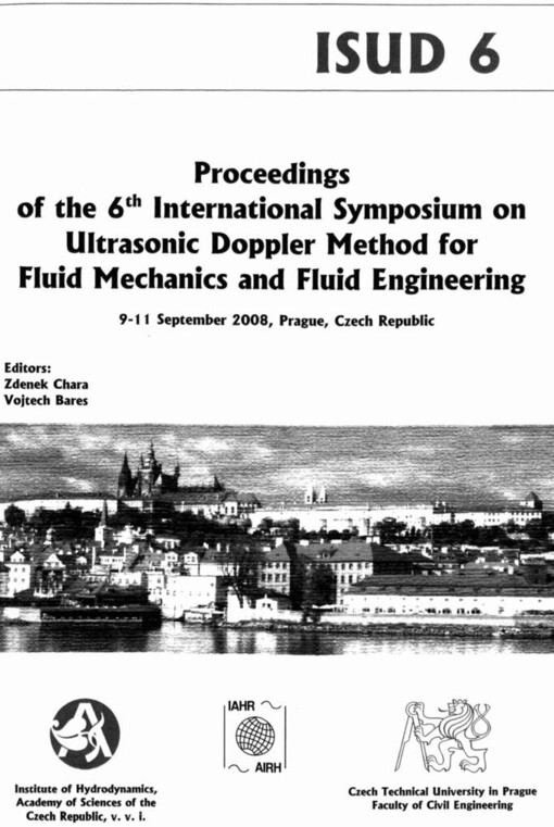 Proceedings of the 6th International Symposium on Ultrasonic Doppler Method for Fluid Mechanics and Fluid Engineering: 9-11 Septemebr 2008, Prague, Czech Republik