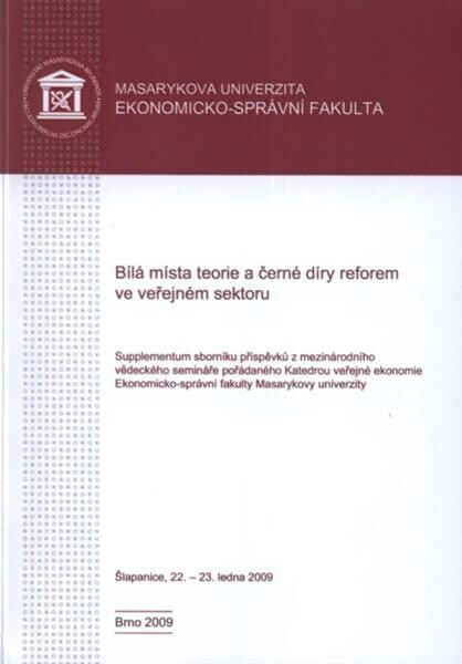 Bílá místa teorie a černé díry reforem ve veřejném sektoru; Supplementum sborníku příspěvků z mezinárodního vědeckého semináře pořádaného Katedrou veřejné ekonomie Ekonomicko-správní fakulty Masarykovy univerzity
