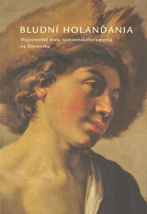 Bludní Holanďania : majstrovské diela nizozemského umenia na Slovensku : 14. december 2006 - 18. marec 2007