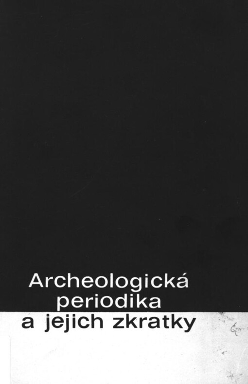 Archeologická periodika a jejich zkratky =: Periodical publications and their abbreviations = Archäologische Periodika und deren Abkürzungen = Periodičeskije izdanija i ich sokraščenija