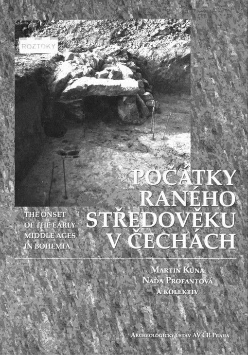Počátky raného středověku v Čechách: archeologický výzkum sídelní aglomerace kultury pražského typu v Roztokách = The onset of the early middle ages in Bohemia : archaeological research at a large settlement site of the Prague-type culture at Roztoky