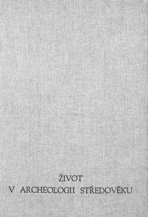 Život v archeologii středověku =: Das Leben in der Archäologie des Mittelalters = Life in the archaeology of the middle ages = La vie vue par ľarchéologie médiévale