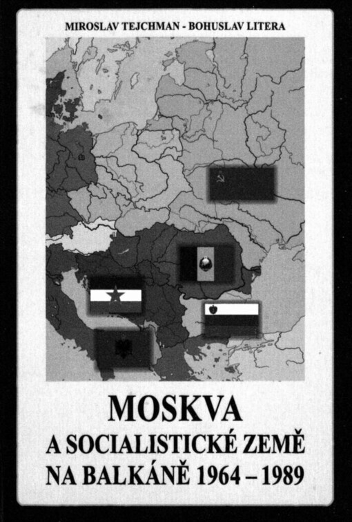 Moskva a socialistické země na Balkáně 1964-1989: vnější a vnitřní aspekty vývoje a rozpadu sovětského bloku na Balkáně