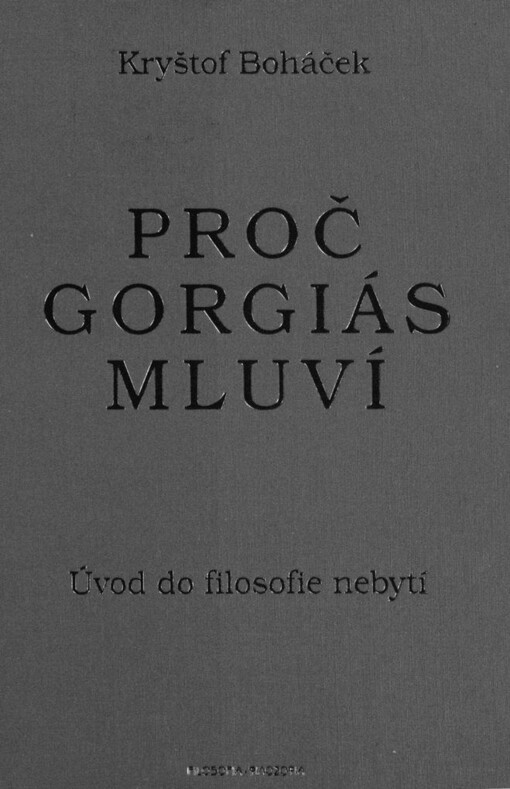 Proč Gorgiás mluví: úvod do filosofie nebytí : včetně řecko-českého textu