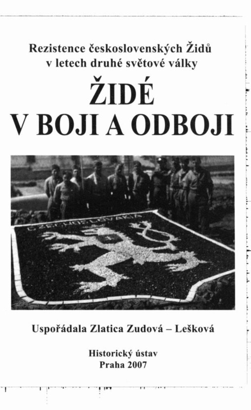 Židé v boji a odboji: rezistence československých Židů v letech druhé světové války : příspěvky účastníků mezinárodní konference konané ve dnech 17.-18. října 2007 v Praze pod záštitou prof. RNDr. Václava Pačesa, DrSc., předsedy Akademie věd ČR