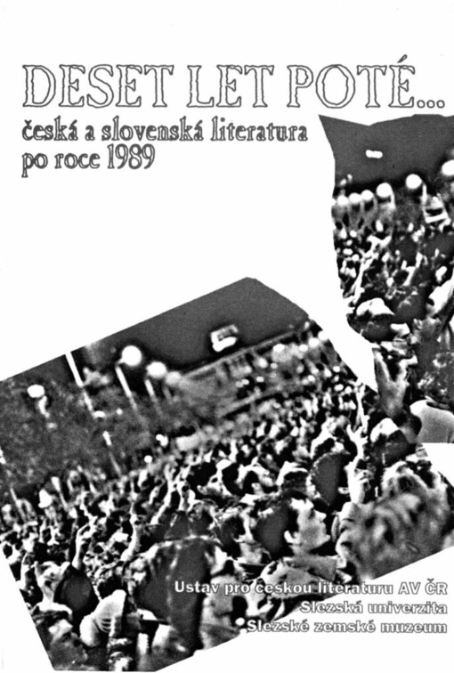 Deset let poté :(česká a slovenská literatura po roce 1989) : sborník referátů z literární konference 43. Bezručovy Opavy (13. a 14. září 2000)