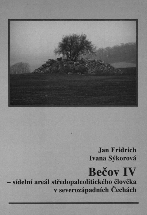 Bečov IV - sídelní areál středopaleolitického člověka v severozápadních Čechách: Jan Fridrich, Ivana Sýkorová