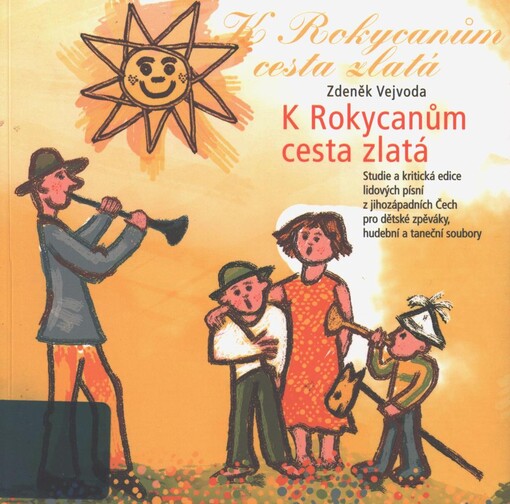 K Rokycanům cesta zlatá: studie a kritická edice lidových písní z jihozápadních Čech pro dětské zpěváky, hudební a taneční soubory