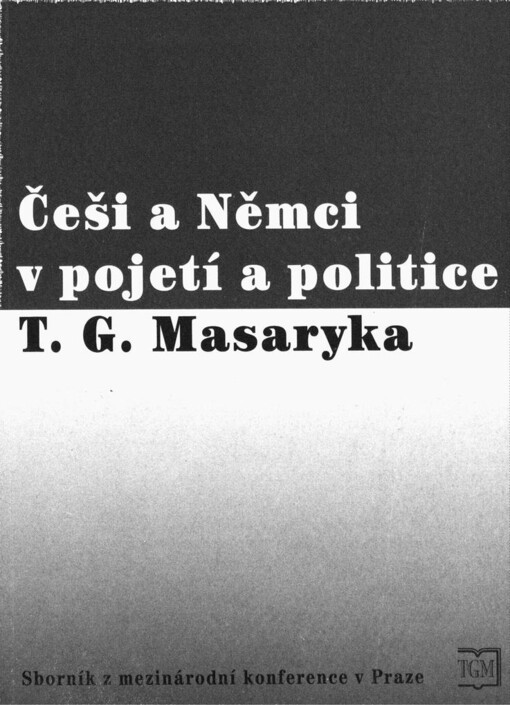 Češi a Němci v pojetí a politice T.G. Masaryka: sborník příspěvků z mezinárodní konference poř. dne 6. prosince 2002 v Praze