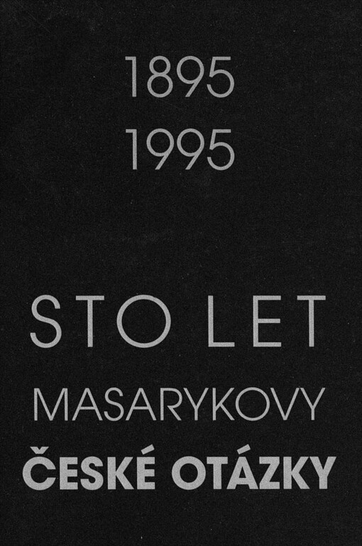 Sto let Masarykovy České otázky: Sborník příspěvků z mezinárodní vědecké konference pořádané pod záštitou prezidenta republiky Masarykovým ústavem Akademie věd České republiky a Masarykovou univerzitou v Brně v součinnosti s Vojenskou akademií v Brně a Masarykovým muzeem v Hodoníně z