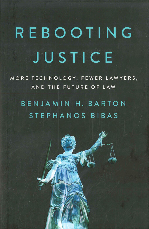 Rebooting justice : more technology, fewer lawyers, and the future of law