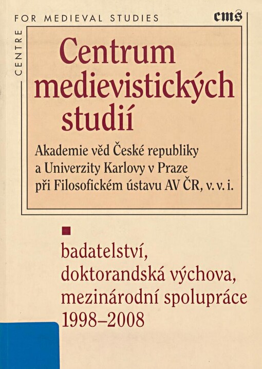 Centrum medievistických studií Akademie věd České republiky a Univerzity Karlovy v Praze při Filozofickém ústavu AV ČR, v.v.i., v Praze: badatelství, doktorandská výuka, mezinárodní spolupráce 1998-2008