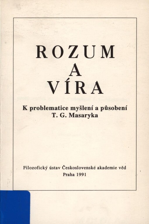 Rozum a víra: k problematice myšlení a působení T. G. Masaryka : sborník prací