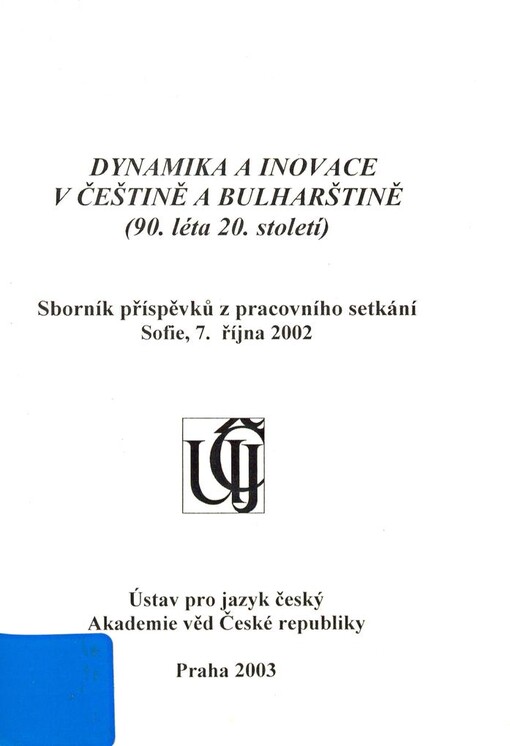 Dynamika a inovace v češtině a bulharštině (90. léta 20. století): sborník příspěvků z pracovního setkání v Sofii 7.10.2002