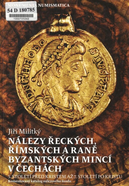 Nálezy řeckých, římských a raně byzantských mincí v Čechách :(5. století před Kristem až 7. století po Kristu) : komentovaný katalog nálezového fondu = Die Funde von griechischen, römischen und frühbyzantinischen Münzen in Böhmen : (vom 5. Jahrhundert vor Christus bis zum 7. Jahrhundert nach Christus) : ein kommentierter Katalog der Münzfunde