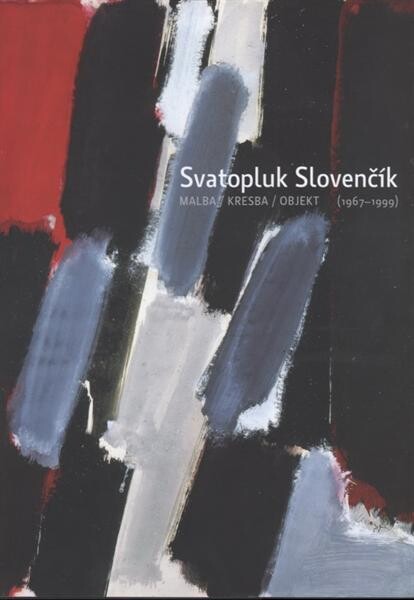 Svatopluk Slovenčík : malba, kresba, objekt : (1967-1999) : [katalog k výstavě v Galerii Slováckého muzea v Uherském Hradišti 5.3.-18.5.2009